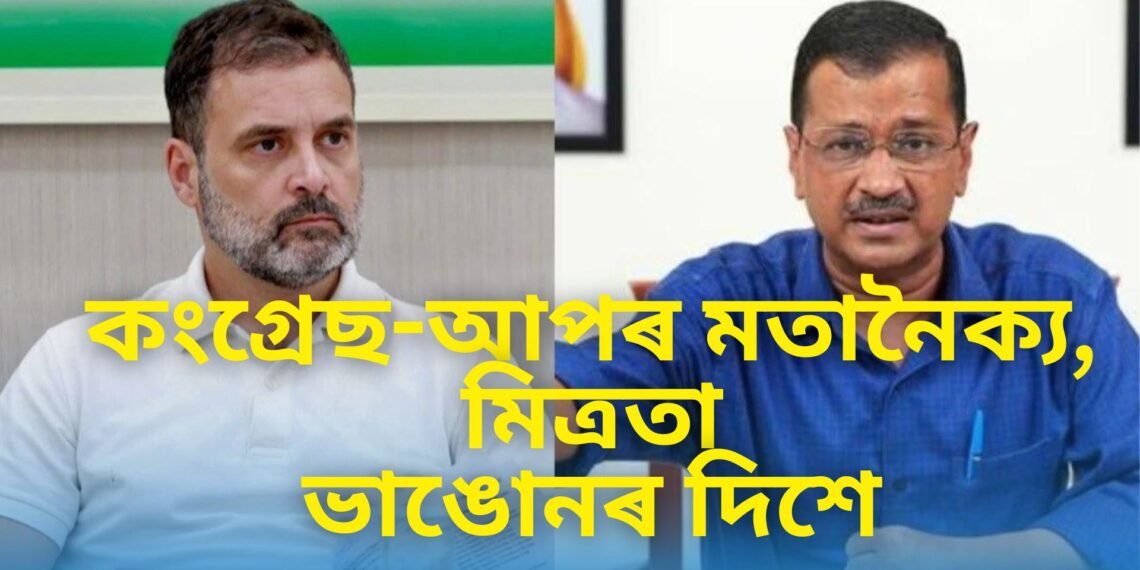 কংগ্ৰেছ – আপৰ মিত্ৰতা ভাঙোনৰ দিশে, আপে অকলেই নিৰ্বাচন খেলাৰ দিশে