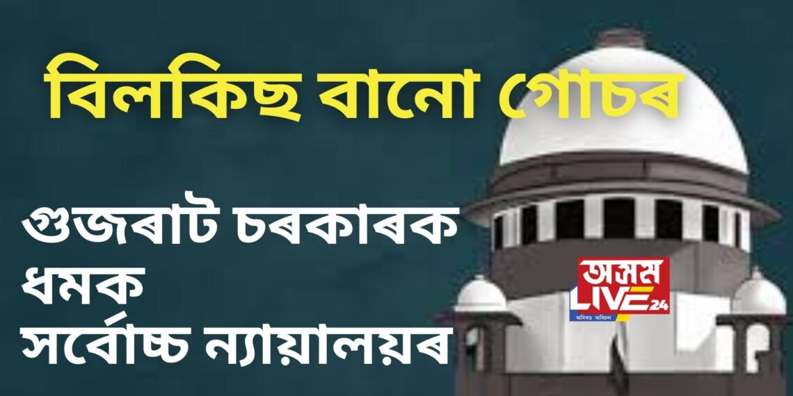 বিলকিছ বানো গোচৰৰ ক্ষেত্ৰত গুজৰাট চৰকাৰক ধমক সৰ্বোচ্চ ন্যায়ালয়ৰ