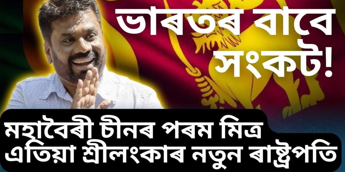 ভাৰতৰ বাবে সংকট! মহাবৈৰী চীনৰ পৰম মিত্ৰ এতিয়া শ্ৰীলংকাৰ নতুন ৰাষ্ট্ৰপতি