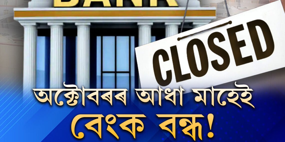 অক্টোবৰৰ আধা মাহেই বেংক বন্ধ! অসমত মুঠ কেইদিন বন্ধ থাকিব বেংক?