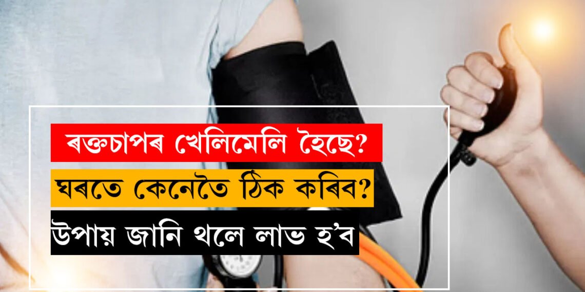 হঠাৎ বাঢ়িছে বা কমিছে ৰক্তচাপ? কি কৰিলে স্বস্তি পাব?