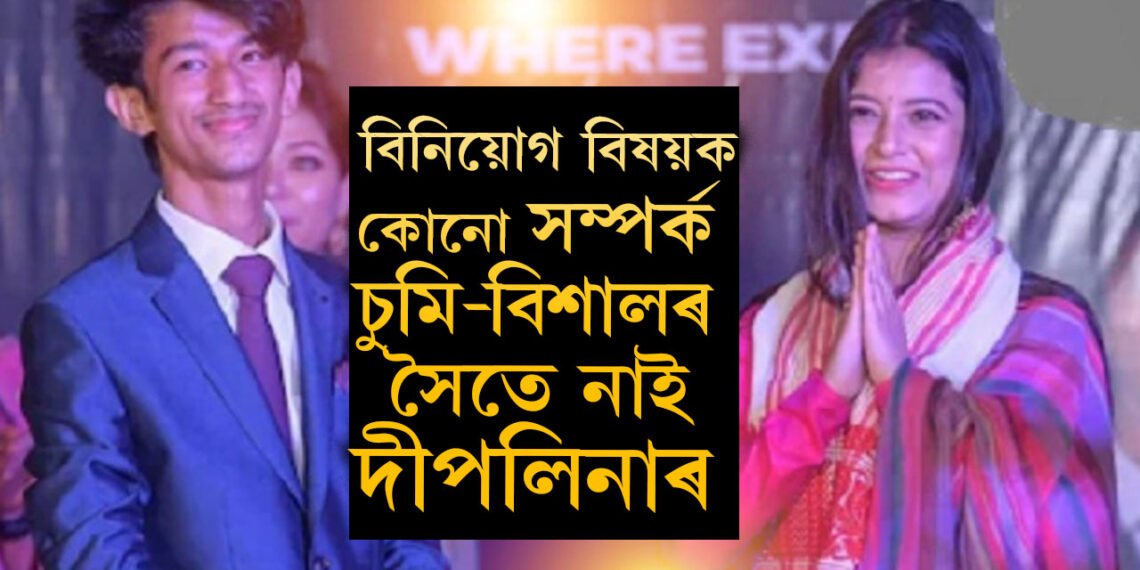 বিয়ালৈ মাতিলে নাযাম নেকি? বিনিয়োগ বিষয়ক কোনো সম্পৰ্ক চুমি-তাৰ্কিকৰ সৈতে মোৰ নাইঃ দীপলিনা ডেকা