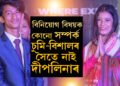 বিয়ালৈ মাতিলে নাযাম নেকি? বিনিয়োগ বিষয়ক কোনো সম্পৰ্ক চুমি-তাৰ্কিকৰ সৈতে মোৰ নাইঃ দীপলিনা ডেকা
