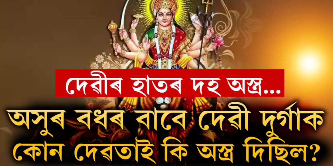 অসুৰ বধৰ বাবে দেৱী দুৰ্গাক কোন দেৱতাই কি অস্ত্ৰ দিছিল? জানক সেই অস্ত্ৰসমূহে কিহৰ প্ৰতীক বুজায়