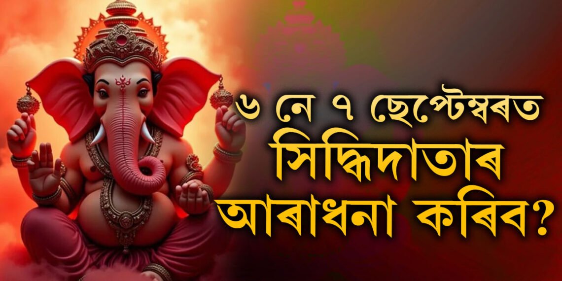 সন্মুখত গণেশ চতুৰ্থী, ৬ নে ৭ ছেপ্টেম্বৰত সিদ্ধিদাতাৰ আৰাধনা কৰিব?