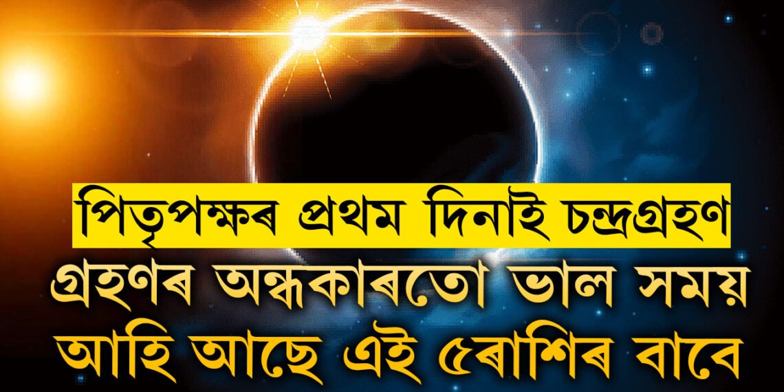 পিতৃপক্ষৰ প্ৰথম দিনাই চন্দ্ৰগ্ৰহণ, গ্ৰহণৰ অন্ধকাৰতো ভাল সময় আহি আছে এই ৫ৰাশিৰ বাবে