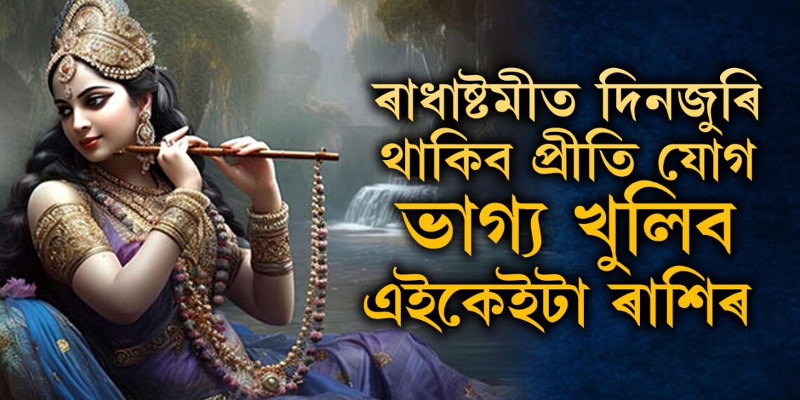 কাইলৈ ৰাধাষ্টমীত দিনজুৰি থাকিব প্ৰীতি যোগ, শ্ৰী ৰাধাৰ আশীৰ্বাদত ভাগ্য খুলিব কোন কোন ৰাশিৰ?
