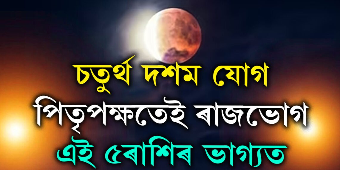 আজি চন্দ্ৰগ্ৰহণত গঠিত হৈছে চতুৰ্থ দশম যোগ, পিতৃপক্ষতেই ৰাজভোগ এই ৫ৰাশিৰ ভাগ্যত