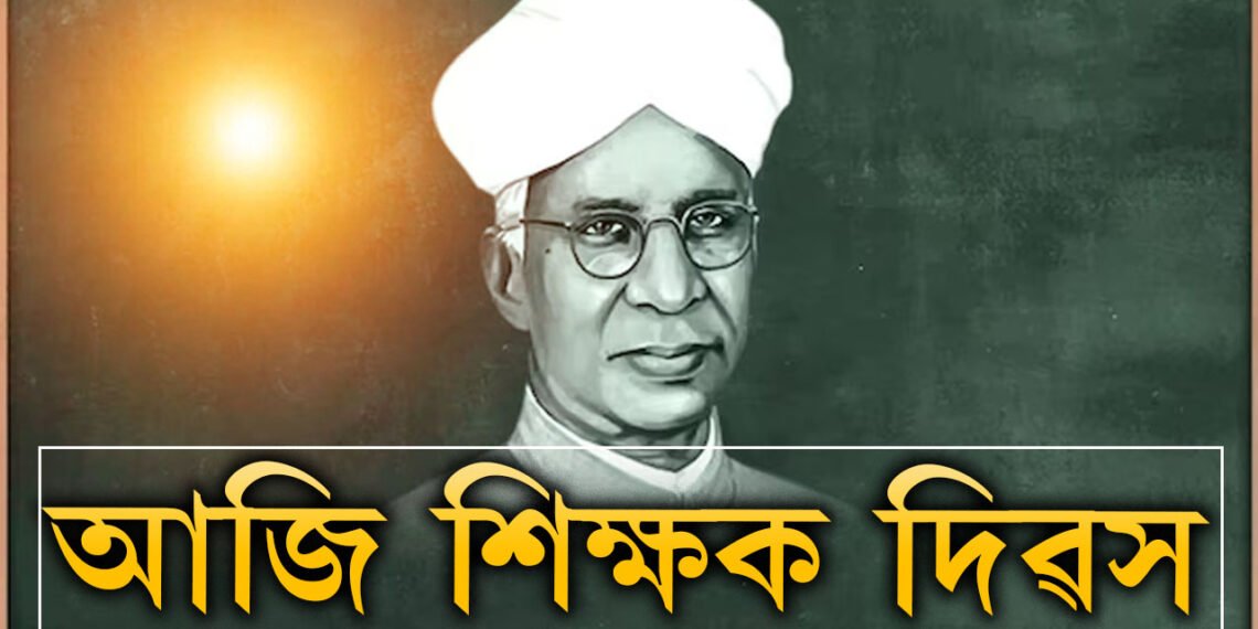আজি শিক্ষক দিৱস, শিক্ষক দিৱসৰ প্ৰাকক্ষণত জানি থওক ৰাধাকৃষ্ণণৰ এইকেইটা মহৎ বাণী