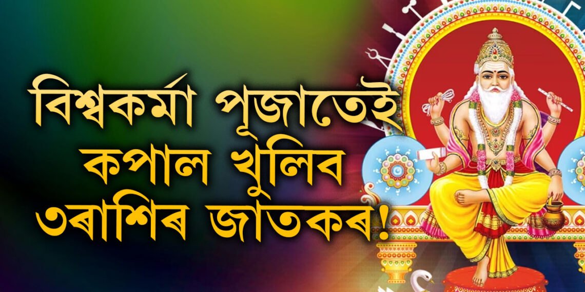 বিশ্বকৰ্মা পূজাতেই কপাল খুলিব ৩ৰাশিৰ জাতকৰ! কোন কোন ৰাশিৰ জাতক লাভৱান হ’ব?