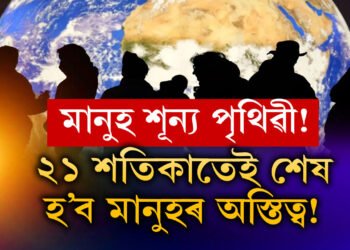 ২১ শতিকাতেই শেষ হ’ব মানুহৰ অস্তিত্ব! কেনেকৈ বিলুপ্ত হ’ব মানুহ? কি কয় বিজ্ঞানীয়ে?