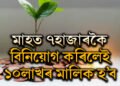 মাহত মাত্ৰ ৭হাজাৰকৈ বিনিয়োগ কৰিলেই আপুনি ১০লাখৰ মালিক হ’ব, জানক কেনেকৈ?