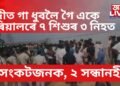 দেওবাৰ বুলি নদীত গা ধুবলৈ গৈ একে পৰিয়ালৰে ৭ শিশুৰ ৩ নিহত, ২ সংকটজনক, ২ সন্ধানহীন