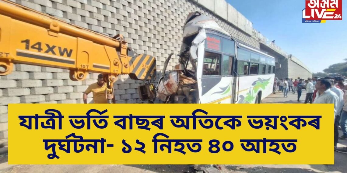 যাত্ৰী ভৰ্তি বাছৰ অতিকে ভয়ংকৰ দুৰ্ঘটনা- ১২ নিহত ৪০ আহত, নিহতৰ সংখ্যা বৃদ্ধিৰ আশংকা