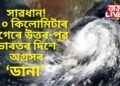 ১২০ কিলোমিটাৰ বেগত আহি আছে ‘ডানা’, ২৪-২৫ অক্টোবৰৰ বাবে সাৱধানবাণী