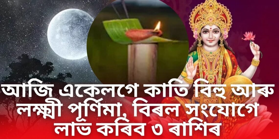 আজি কাতি বিহু, আনহাতে  বিয়লি ৪.৫৫ বজালৈ লক্ষ্মী পূৰ্ণিমা, এই বিৰল সংযোগৰ ফলত উজলি উঠিব ৩ ৰাশিৰ লোকৰ ভাগ্য