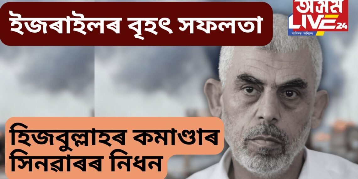 ইজৰাইলৰ বৃহৎ সফলতা, দায়েফ-হানিয়াৰ পাছত এইবাৰ হিজবুল্লাহৰ কমাণ্ডাৰ সিনৱাৰৰ নিধন