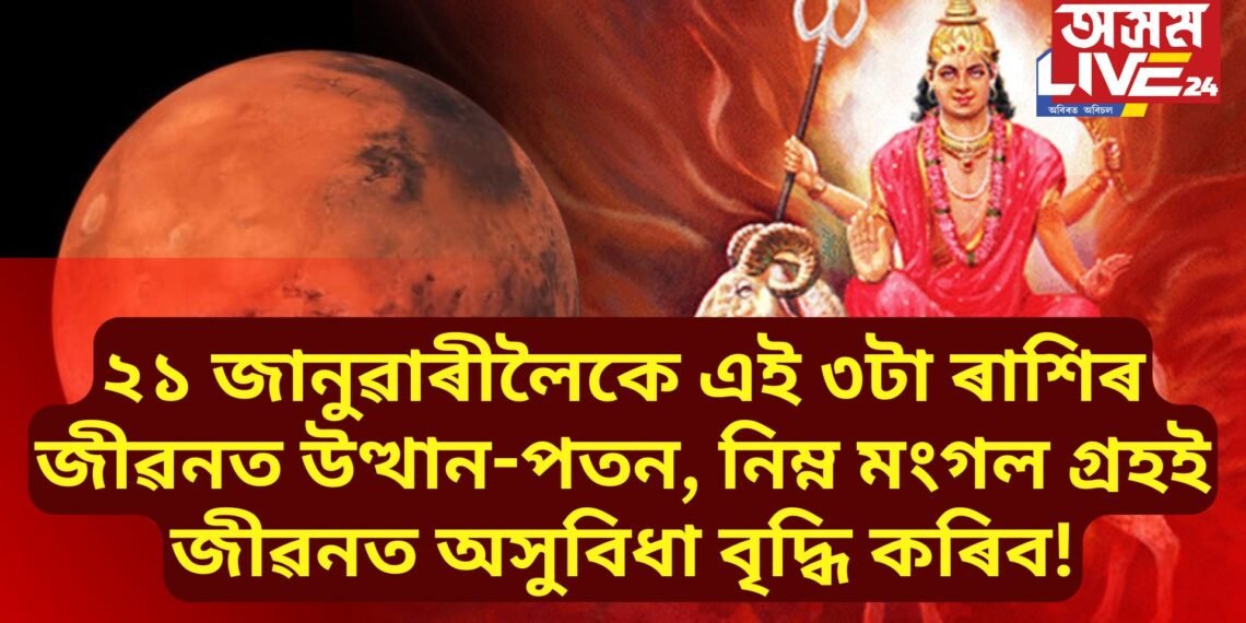 ২১ জানুৱাৰীলৈকে এই ৩টা ৰাশিৰ জীৱনত উত্থান-পতন, নিম্ন মংগল গ্ৰহই জীৱনত অসুবিধা বৃদ্ধি কৰিব!