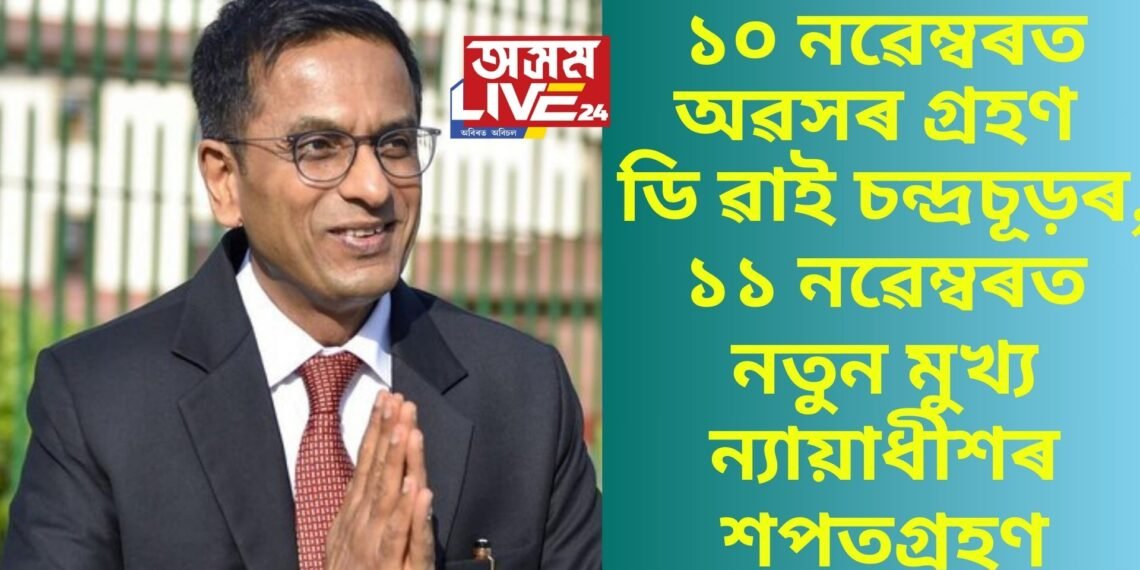 ১০ নৱেম্বৰত অৱসৰ গ্ৰহণ ডি ৱাই চন্দ্ৰচূড়ৰ, ১১ নৱেম্বৰত নতুন মুখ্য ন্যায়াধীশৰ শপতগ্ৰহণ, কোন পৰিৱৰ্তী ন্যায়াধীশ !