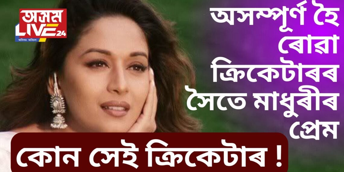 অসম্পূৰ্ণ হৈ ৰোৱা ক্ৰিকেটাৰৰ সৈতে মাধুৰীৰ প্ৰেম, কোন সেই ক্ৰিকেটাৰ !