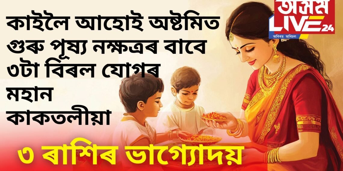 ৩ ৰাশিৰ লোকৰ ভাগ্যোদয়, গুৰু পূষ্য নক্ষত্ৰৰ বাবে ৩টা বিৰল যোগৰ মহান কাকতলীয়া