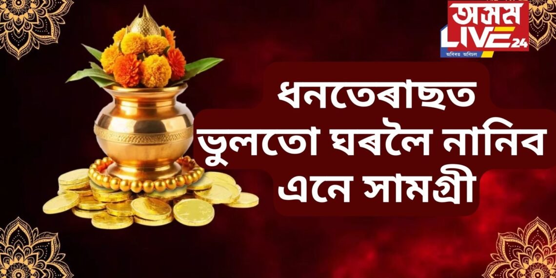 লক্ষ্মী দেৱীক সন্তুষ্ট কৰি ৰাখিব বিচাৰে যদি ধনতেৰাছত ভুলতো ঘৰলৈ নানিব এনে সামগ্ৰী