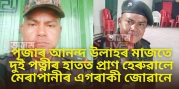 পূজাৰ আনন্দ উলাহৰ মাজতে দুই পত্নীৰ হাতত প্ৰাণ হেৰুৱালে মেৰাপানীৰ এগৰাকী জোৱানে