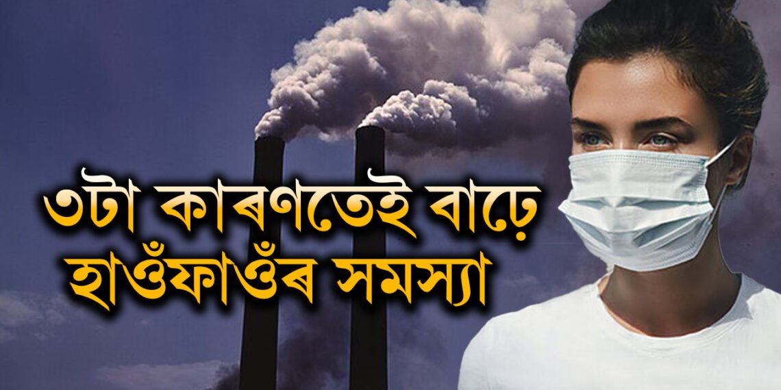 ৩টা কাৰণঃ বায়ুপ্ৰদূষণৰ ওপৰিও এইকেইটা কাৰণত বাঢ়ে হাওঁফাওঁৰ সমস্যা