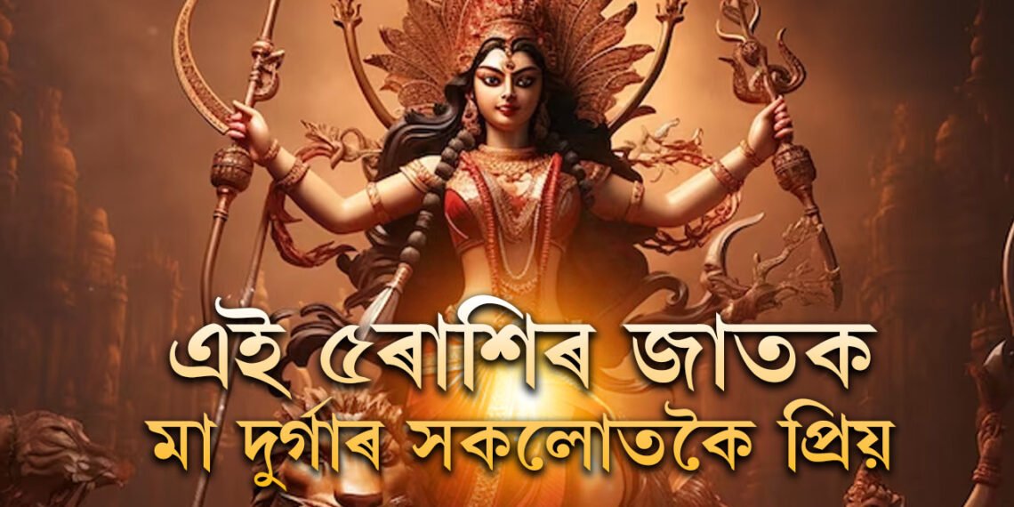 এই ৫ৰাশিৰ জাতক মা দুৰ্গাৰ সকলোতকৈ প্ৰিয়, দেৱীৰ আশীৰ্বাদ সমগ্ৰ জীৱনেই থাকে এওঁলোকৰ ওপৰত
