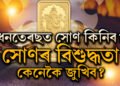 ধনতেৰছত সোণ ক্ৰয় কৰাৰ পৰিকল্পনা আছে! সোণৰ বিশুদ্ধতা কেনেকৈ জুখিব?