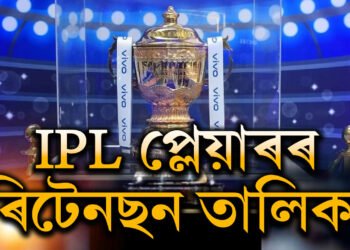 বাদ পৰিল একাধিক ডাঙৰ ক্ৰিকেটাৰৰ নাম, চমক দি ঘোষিত হ’ল IPL প্লেয়াৰৰ ৰিটেনছন তালিকা