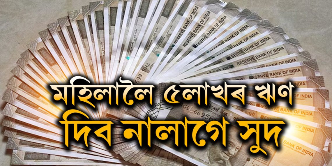 চৰকাৰে মহিলাসকলক দিছে ৫লাখ পৰ্যন্ত ঋণ, দিব নালাগে সুদ, কেনেকৈ কৰিব আবেদন?