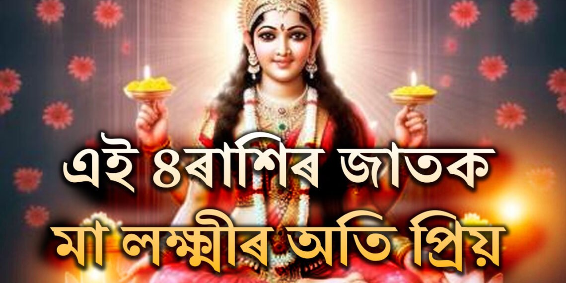 মা লক্ষ্মীৰ প্ৰিয় এই ৪ৰাশিৰ জাতক, জানি থওক কোন কোন ৰাশিৰ জাতক লক্ষ্মীৰ প্ৰিয়?