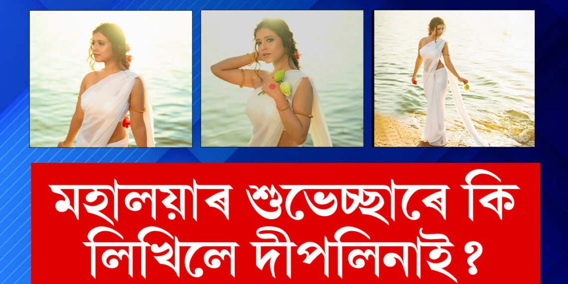 ধৰালৈ নামিল মহিষমৰ্দিনী… দেৱীপক্ষৰ আৰম্ভণিতে দীপলিনা ডেকাই শুভেচ্ছা জনাই কি লিখিলে সামাজিক মাধ্যমত?