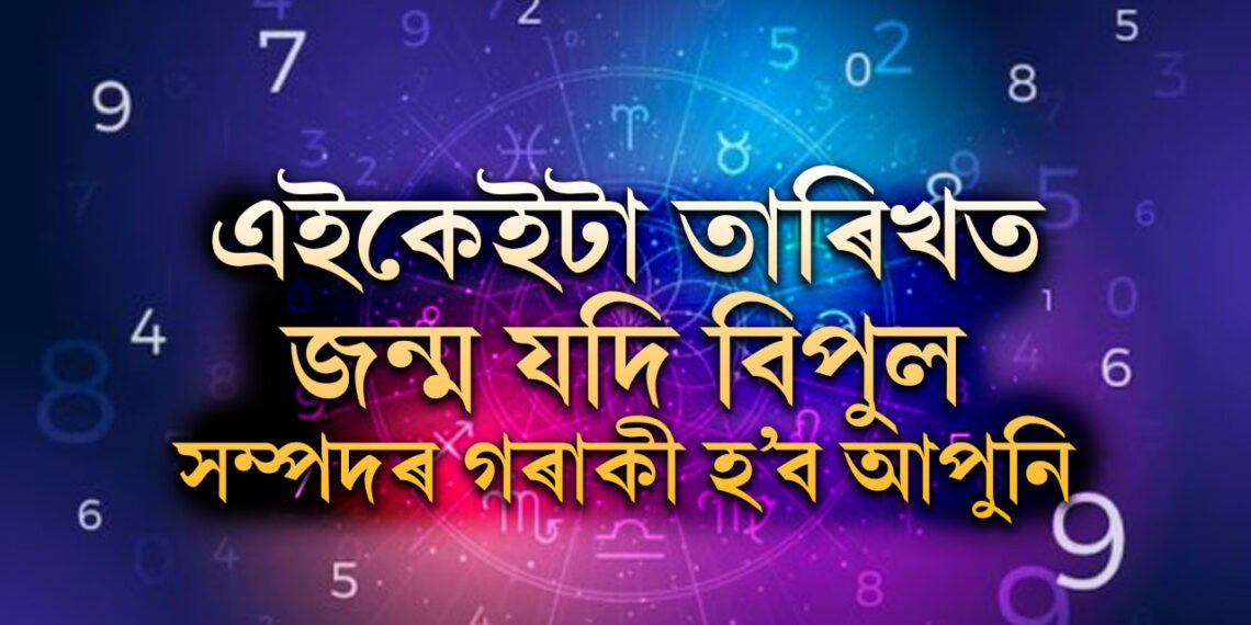আপোনাৰ জন্ম তাৰিখ কি? এইকেইটা তাৰিখত জন্ম যদি ৪২ বছৰৰ পাছত বিপুল সম্পদৰ গৰাকী হ’ব আপুনি