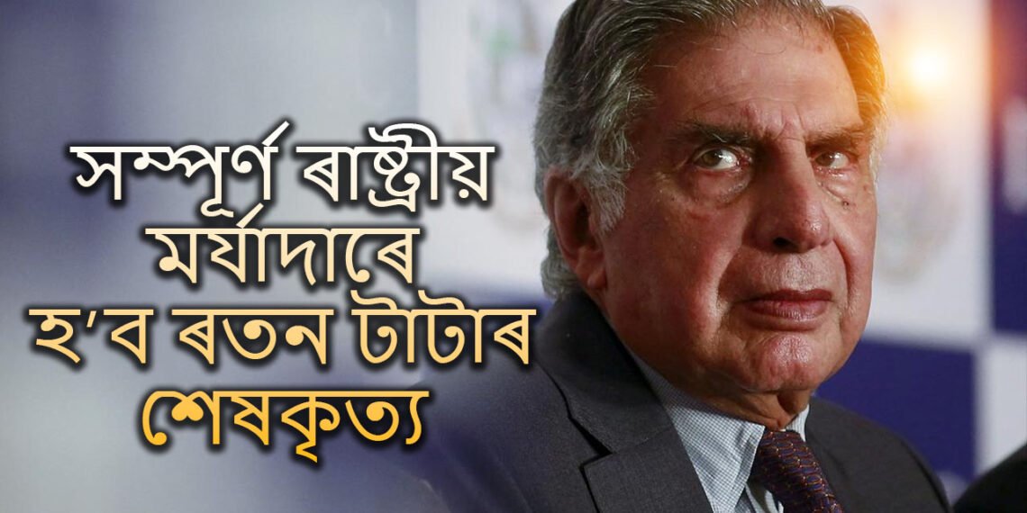 সম্পূৰ্ণ ৰাষ্ট্ৰীয় মৰ্যাদাৰে মুম্বাইৰ ওৰালিত সম্পন্ন হব ৰতন টাটাৰ শেষকৃত্য