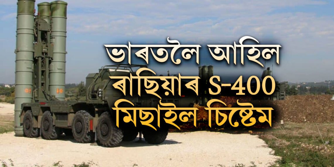 শক্তি বাঢ়িল ভাৰতীয় বায়ুসেনাৰ, ভাৰতলৈ আহিল ৰাছিয়াৰ S-400 মিছাইল চিষ্টেম