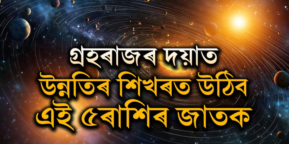 ৬মাহ থাকিব শনিৰ শ শ ৰাজযোগ, গ্ৰহৰাজৰ দয়াত উন্নতিৰ শিখৰত উঠিব এই ৫ৰাশি
