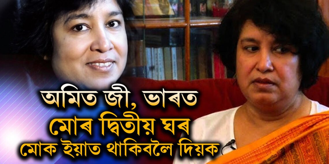 মোৰ দ্বিতীয়খন ঘৰ ভাৰত, মোক ইয়াত আজীৱন থাকিব দিয়ক, অমিত শ্বাহলৈ আবেদন তছলিমা নাছৰিণৰ