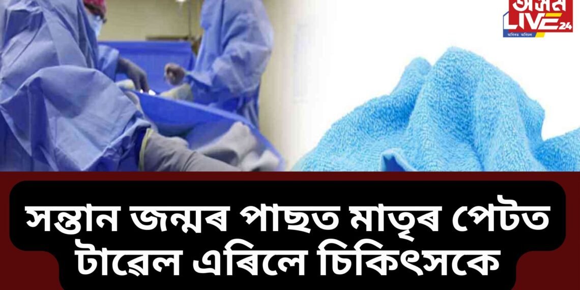 জীৱিত ব্যক্তি মৃত ঘোষণাৰ পাছত এইবাৰ মহিলাৰ পেটত এৰিলে টাৱেল, ঘটনা একে ৰাজ্যৰে