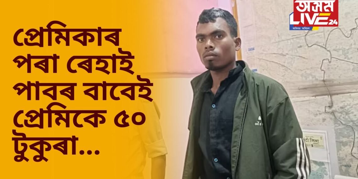 প্ৰেমিকাৰ পৰা ৰেহাই পাবৰ বাবেই প্ৰেমিকে সংঘটিত কৰে শিহৰণকাৰী ঘটনা, দেশজুৰি চাঞ্চল্য
