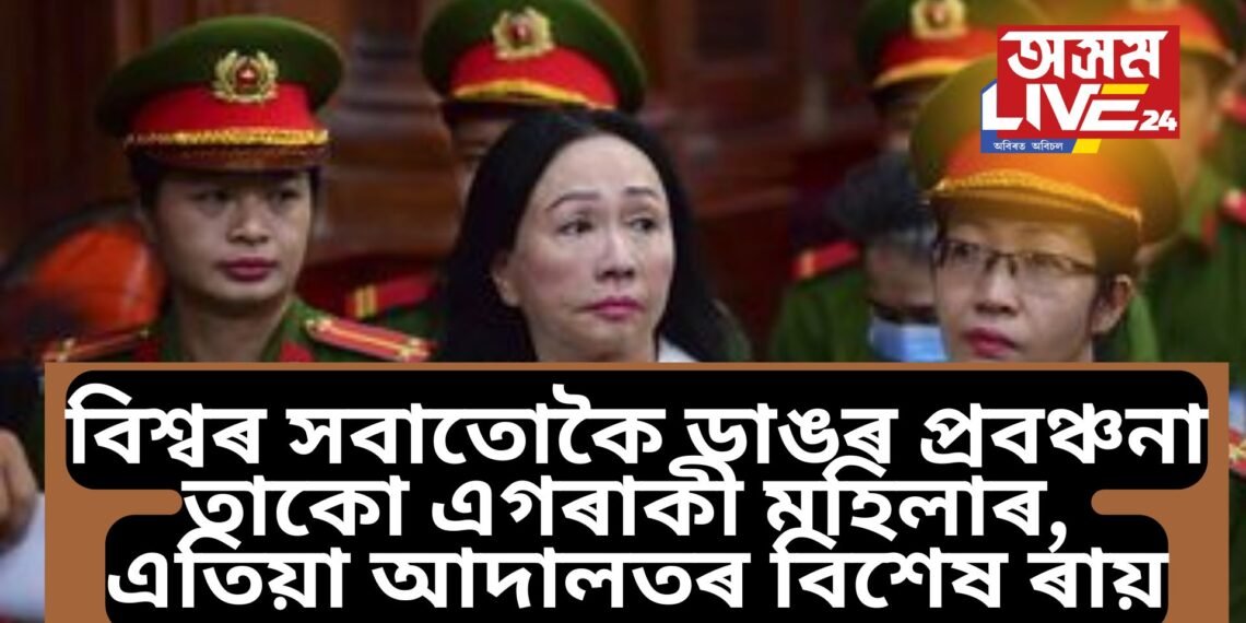 বিশ্বৰ সবাতোকৈ ডাঙৰ প্ৰবঞ্চনা, তাকো এগৰাকী মহিলাৰ, এতিয়া আদালতৰ বিশেষ ৰায়