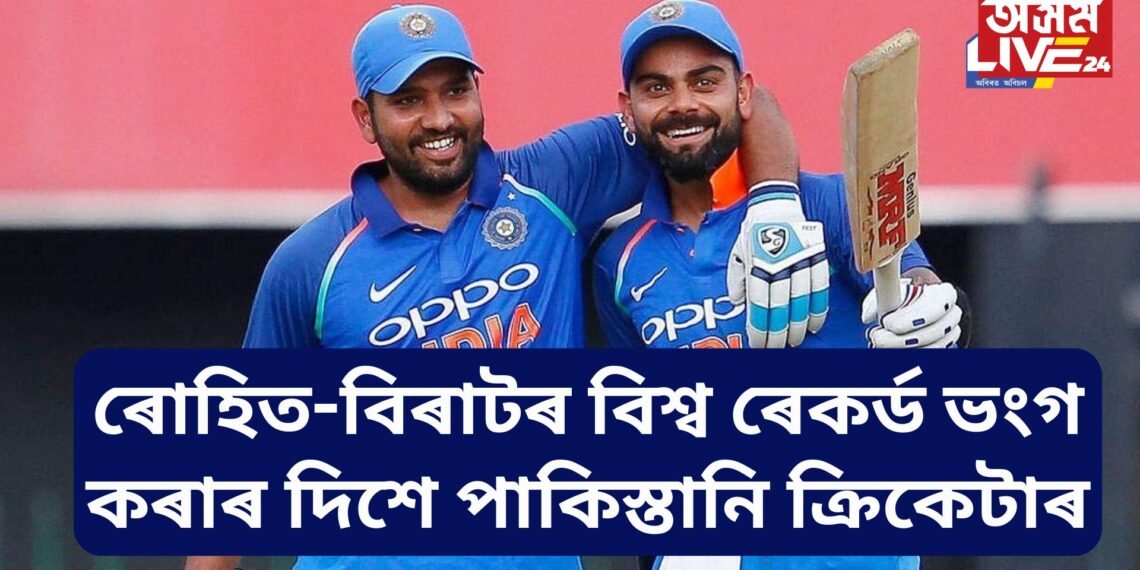 ভংগ হোৱাৰ দিশে ৰোহিত-বিৰাটৰ বিশ্ব ৰেকৰ্ড, ৰেকৰ্ড ভংগ কৰাৰ দিশে পাকিস্তানি ক্ৰিকেটাৰ