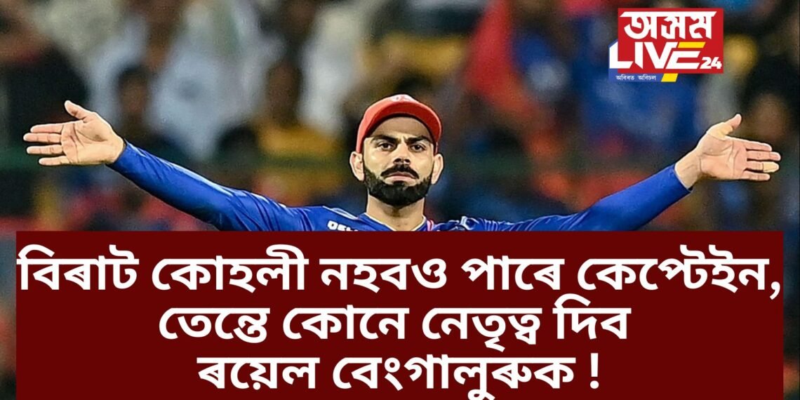 বিৰাট কোহলী নহবও পাৰে কেপ্টেইন, তেন্তে কোনে নেতৃত্ব দিব ৰয়েল বেংগালুৰুক !