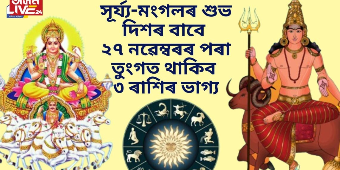 সূৰ্য্য-মংগলৰ শুভ দিশৰ ফলত ২৭ নৱেম্বৰৰ পৰা তুংগত থাকিব ৩টা ৰাশিৰ ভাগ্য