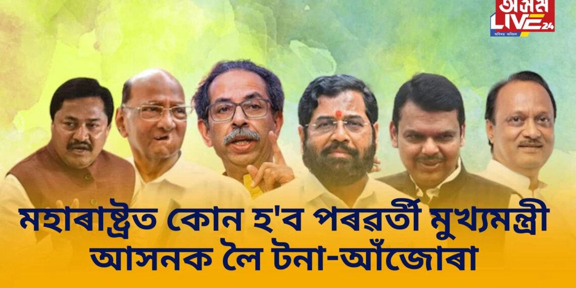 মহাৰাষ্ট্ৰত কোন হ’ব পৰৱৰ্তী মুখ্যমন্ত্ৰী, আসনক লৈ টনা-আঁজোৰা