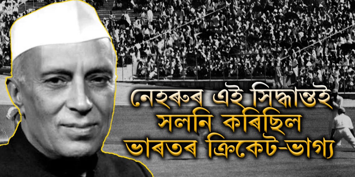 নেহৰুৰ এটা সিদ্ধান্ততেই সলনি হৈছিল ভাৰতৰ ক্ৰিকেট-ভাগ্য, ক্ৰিকেটক লৈ এনে কি সিদ্ধান্ত লৈছিল নেহৰুৱে?