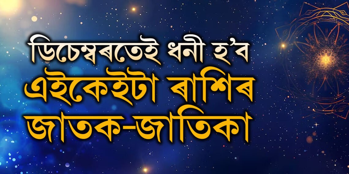 হাতত মাত্ৰ ৮দিন! ডিচেম্বৰতেই ধনী হ’ব এইকেইটা ৰাশিৰ জাতক-জাতিকা