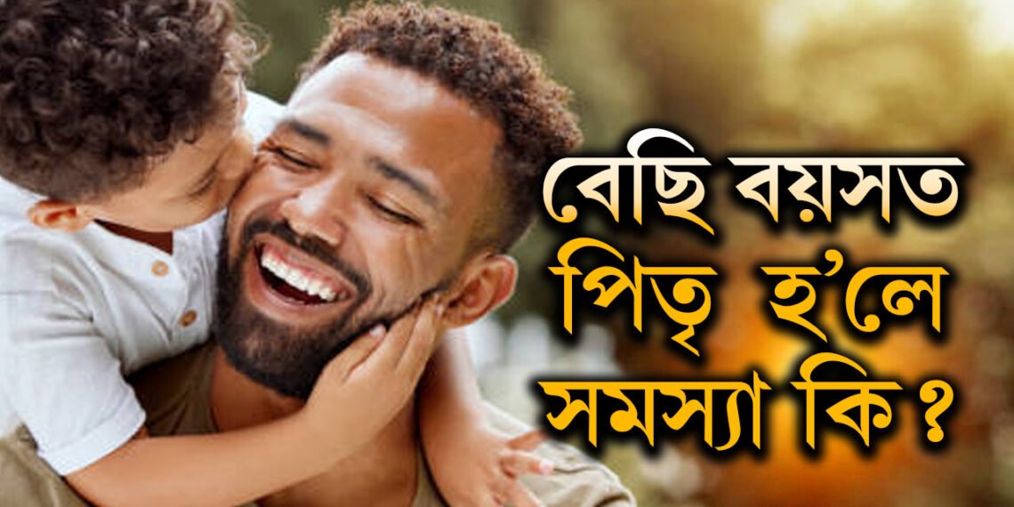 বেছি বয়সত পিতৃ হোৱাৰ কথা ভাৱিছে? সন্তানৰ বাবে চিন্তাৰ কাৰণ হৈ উঠিব পাৰে