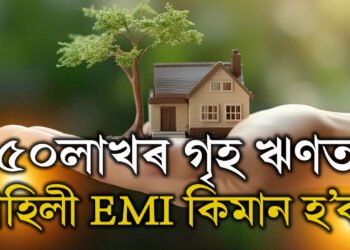 ৫০ লাখৰ Home Loanৰ প্ৰয়োজন? মাহিলী কিমান দৰমহা পালে বেংকে আপোনাক এই ঋণ দিব?